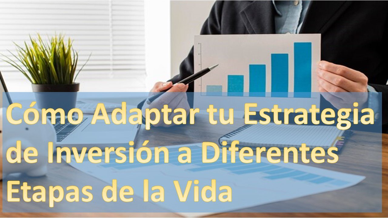Cómo Adaptar tu Estrategia de Inversión a Diferentes Etapas de la Vida