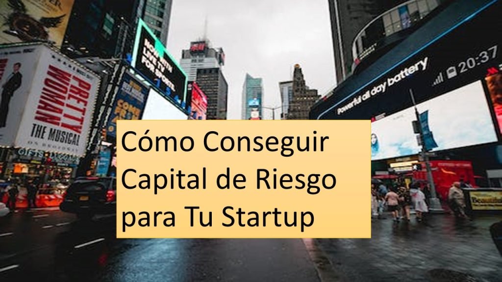Cómo Conseguir Capital de Riesgo para Tu Startup