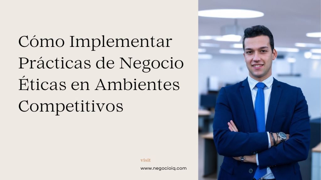 Cómo Implementar Prácticas de Negocio Éticas en Ambientes Competitivos