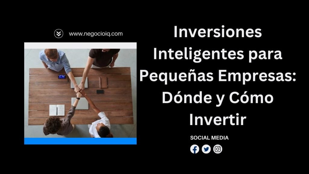 Inversiones Inteligentes para Pequeñas Empresas: Dónde y Cómo Invertir 