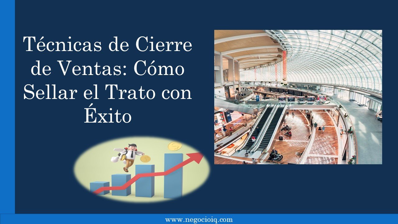 Técnicas de Cierre de Ventas: Cómo Sellar el Trato con Éxito