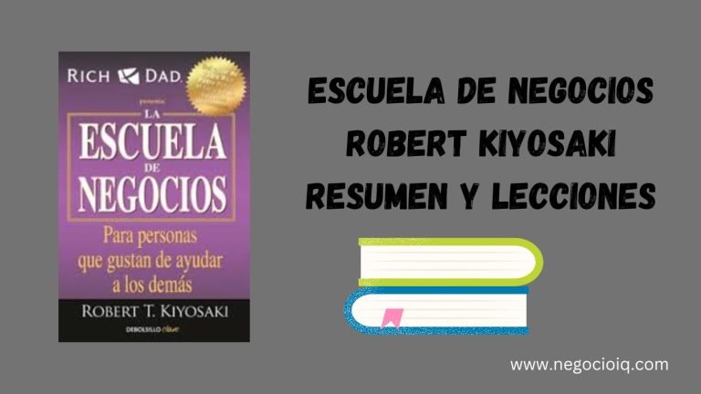 Escuela De Negocios Robert Kiyosaki Resumen Y Lecciones - Negocio IQ